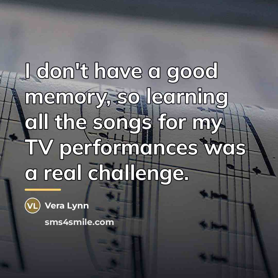 “I don't have a good memory, so learning all the…” quote by Vera Lynn