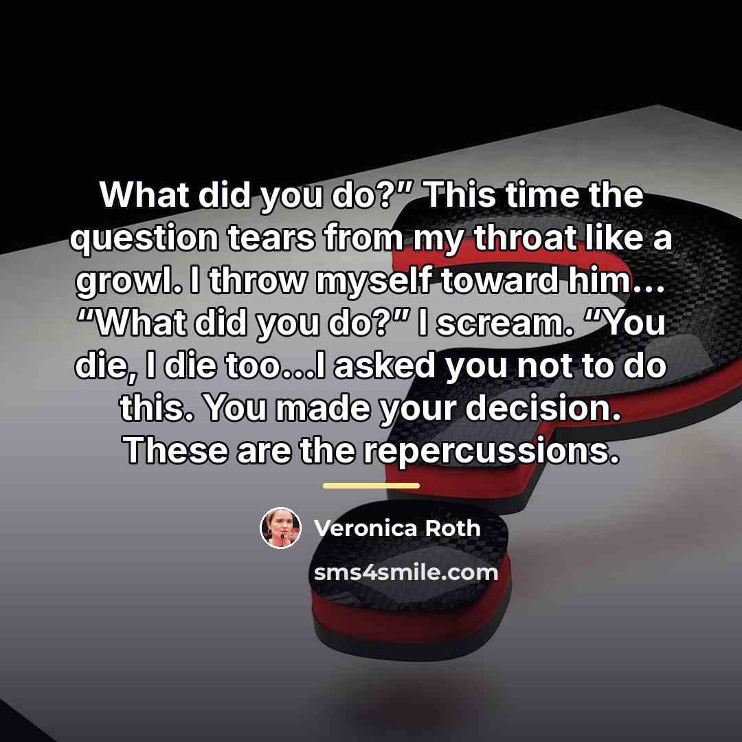 “What did you do?” This time the question tears from…” quote by Veronica Roth