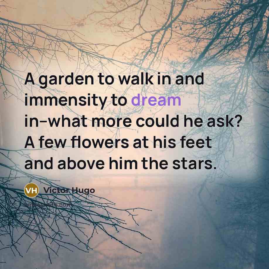 “A garden to walk in and immensity to dream in--what…” quote by Victor Hugo