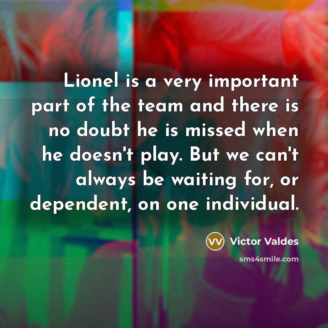 “Lionel is a very important part of the team and…” quote by Victor Valdes