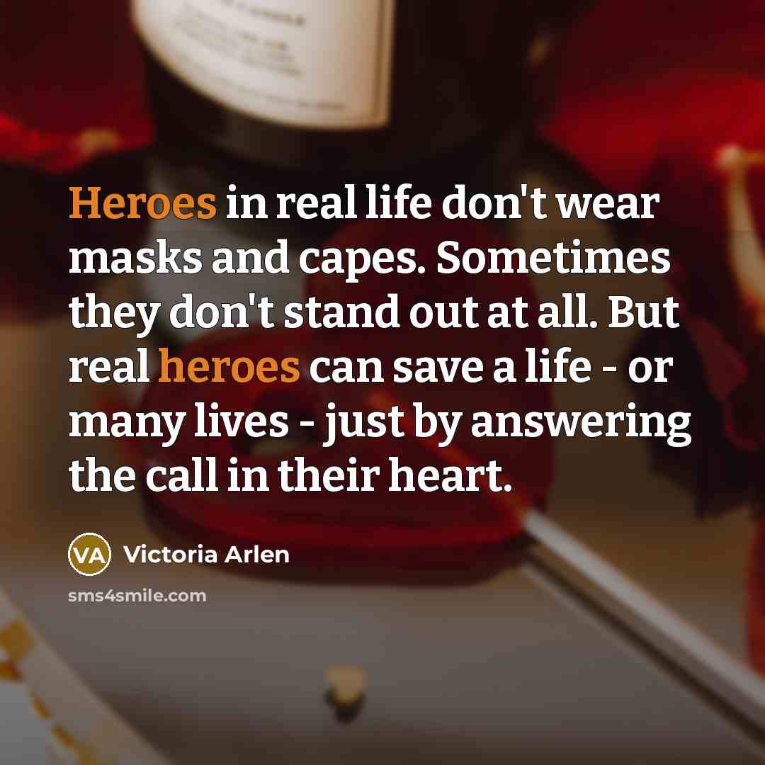 “Heroes in real life don't wear masks and capes. Sometimes…” quote by Victoria Arlen