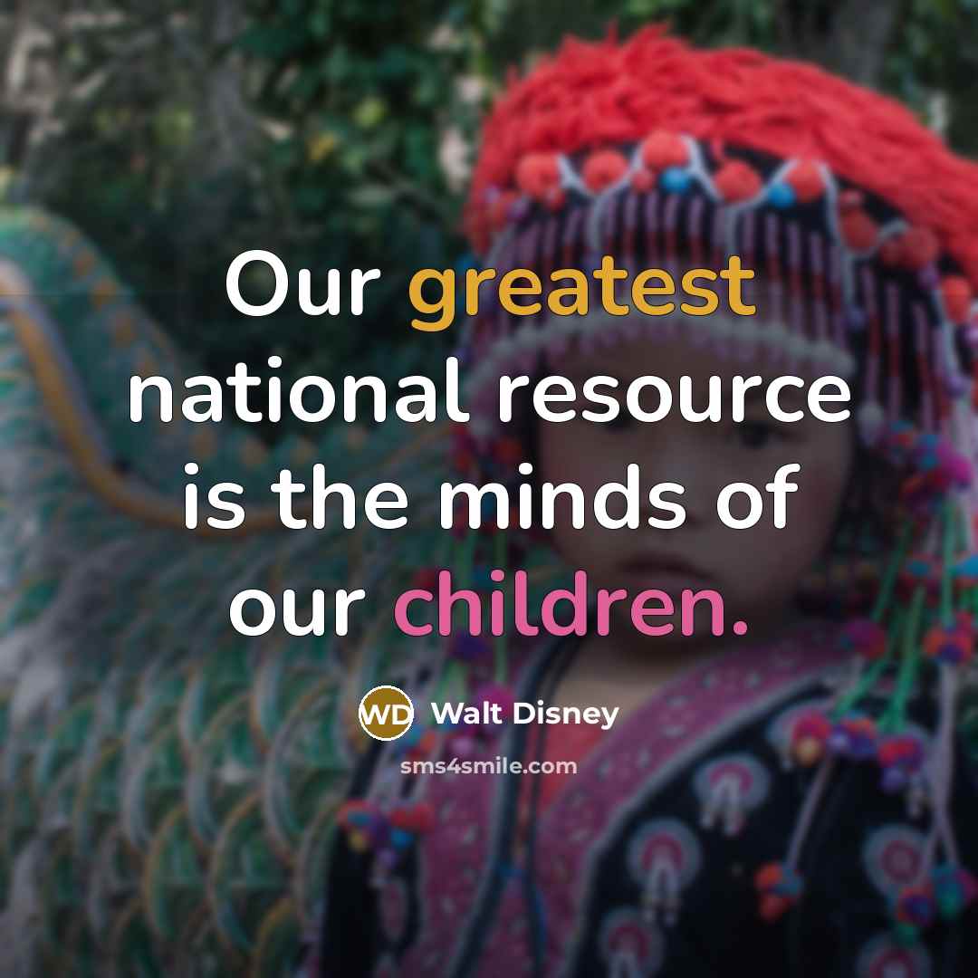“Our greatest national resource is the minds of our children.” quote by Walt Disney