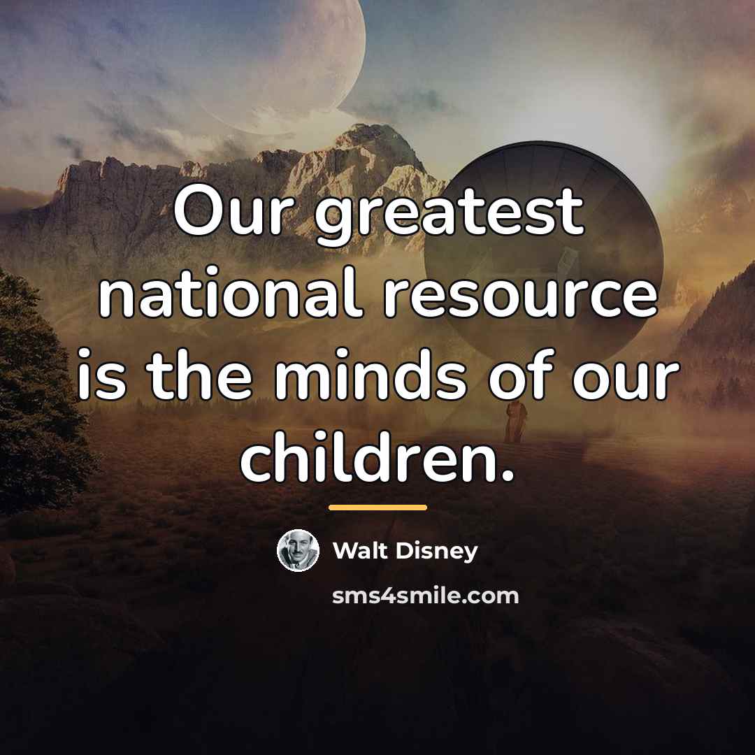 “Our greatest national resource is the minds of our children.…” quote by Walt Disney