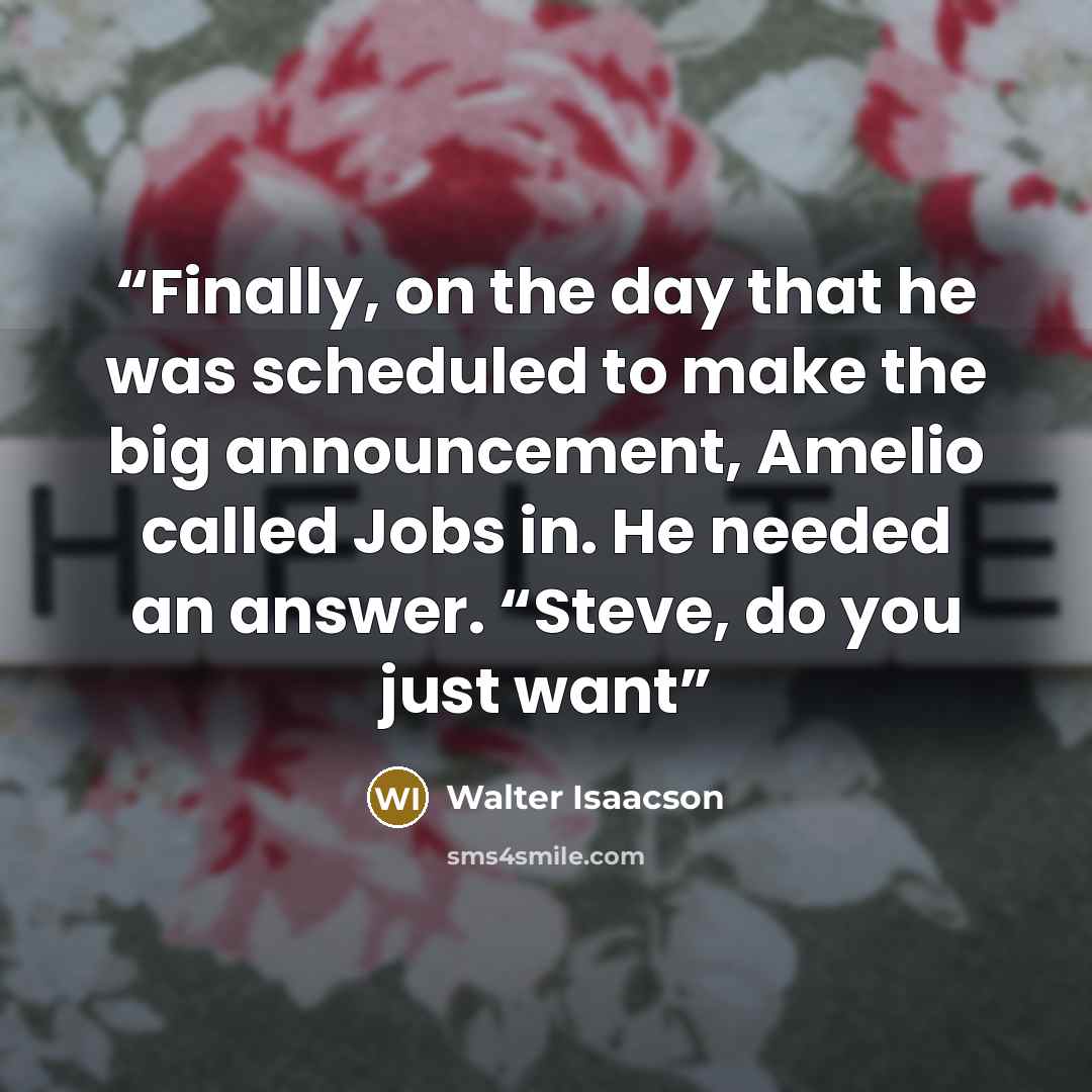 “Finally, on the day that he was scheduled to make the big announcement, Amelio called Jobs in. He needed an answer. “Steve, do you just want” quote by Walter Isaacson