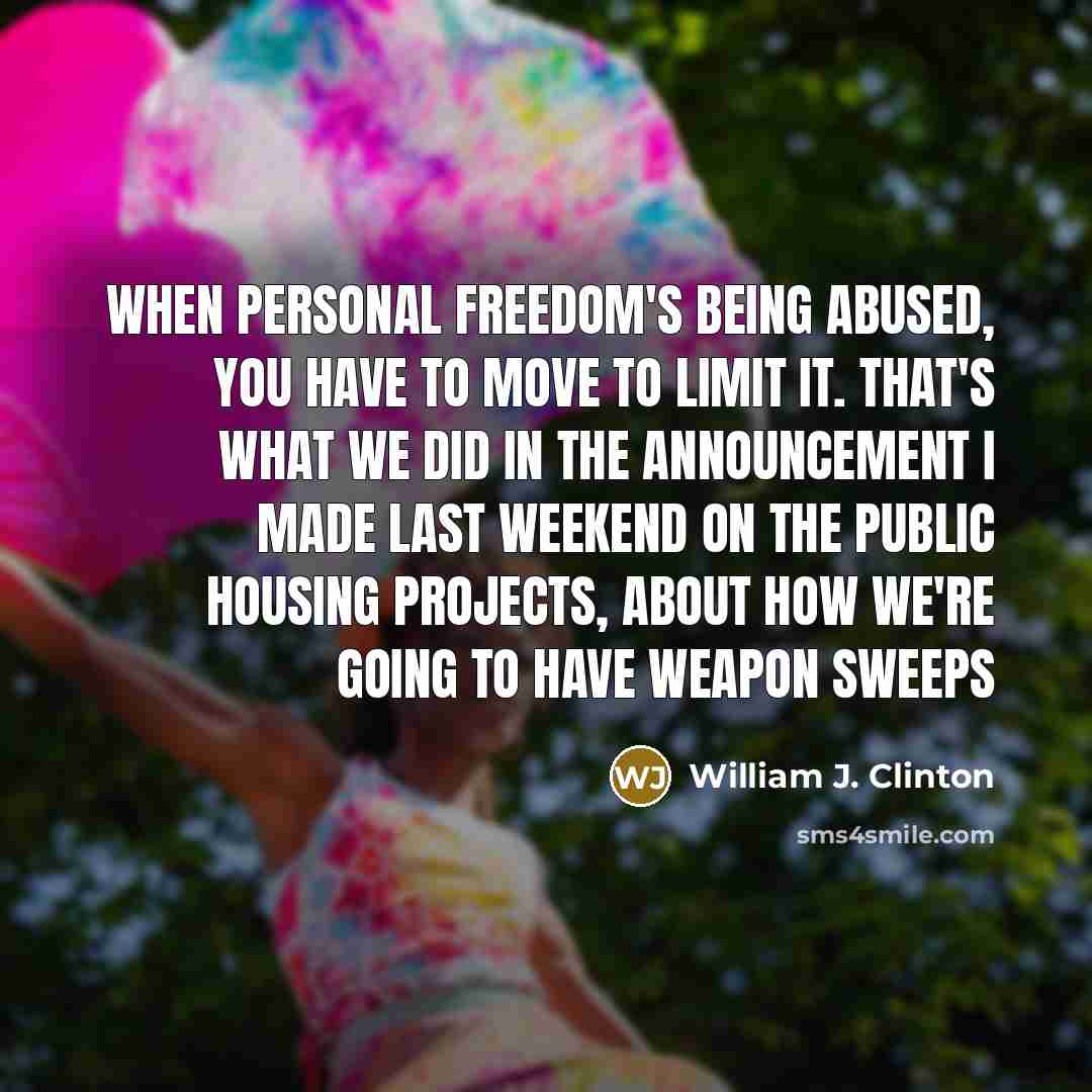 “When personal freedom's being abused, you have to move to…” quote by William J. Clinton