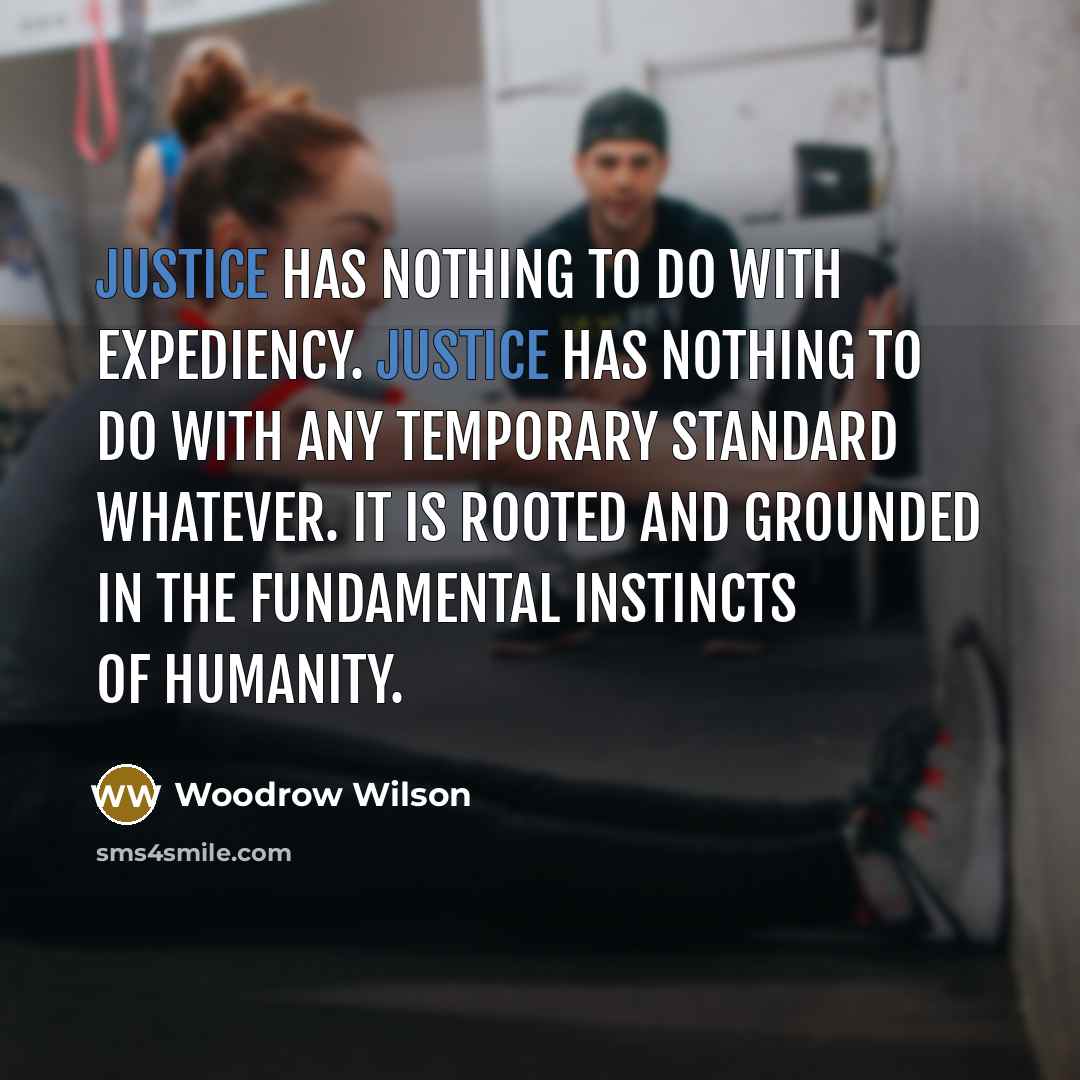 “Justice has nothing to do with expediency. Justice has nothing…” quote by Woodrow Wilson