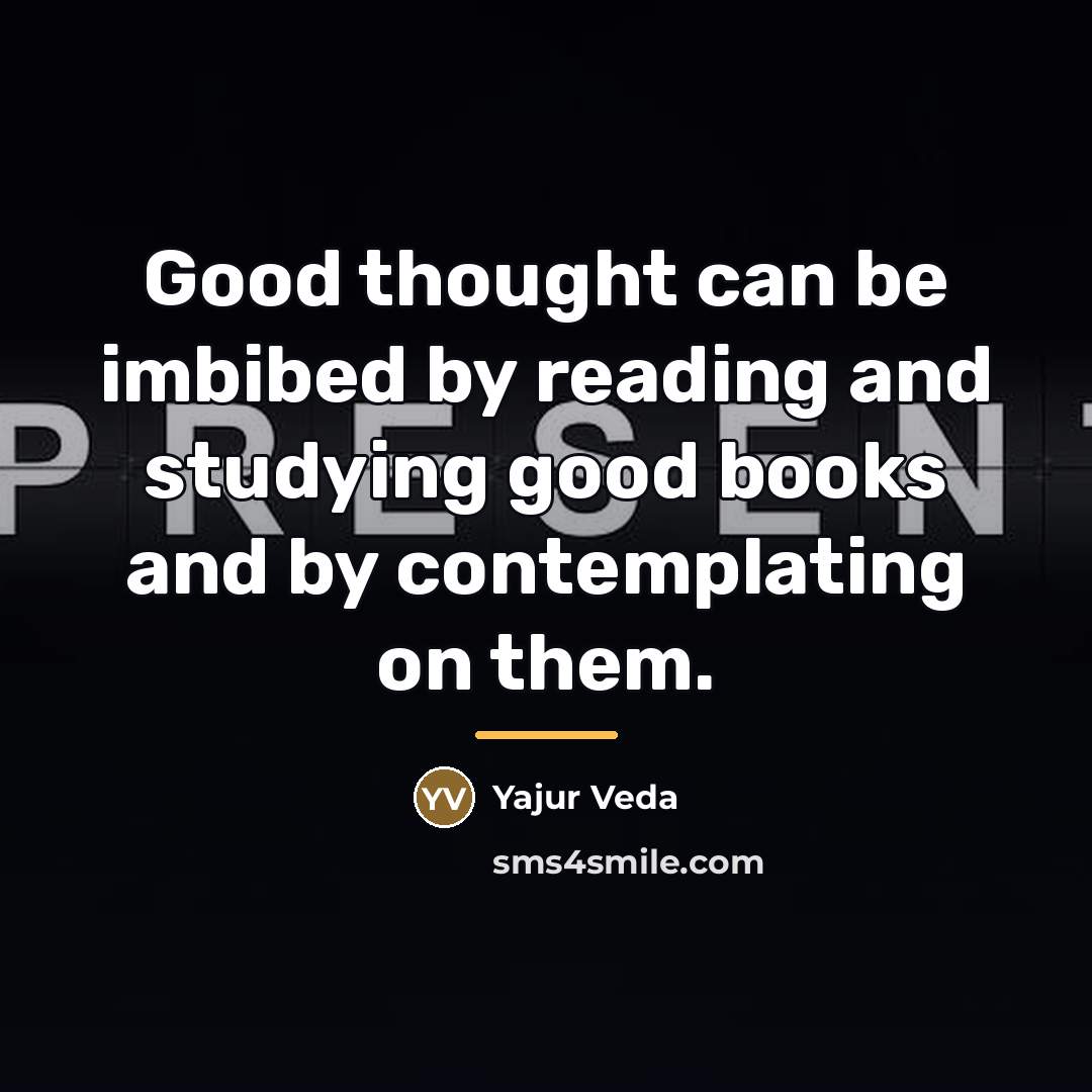 “Good thought can be imbibed by reading and studying good…” quote by Yajur Veda