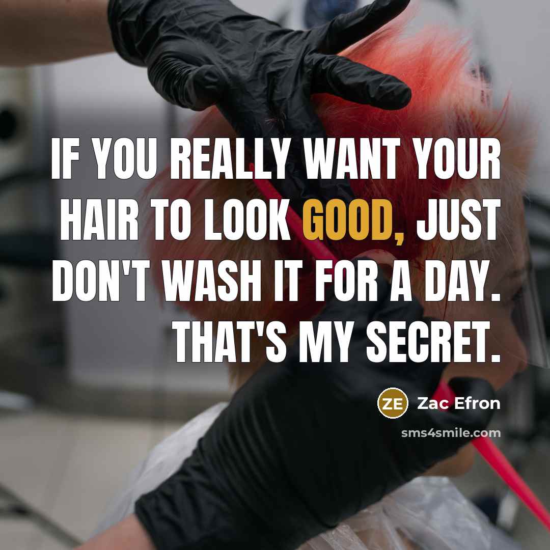 “If you really want your hair to look good, just…” quote by Zac Efron