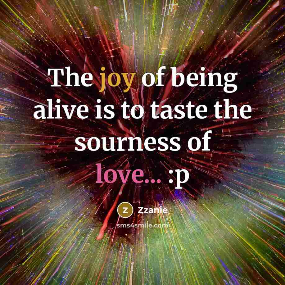 “The joy of being alive is to taste the sourness…” quote by Zzanie