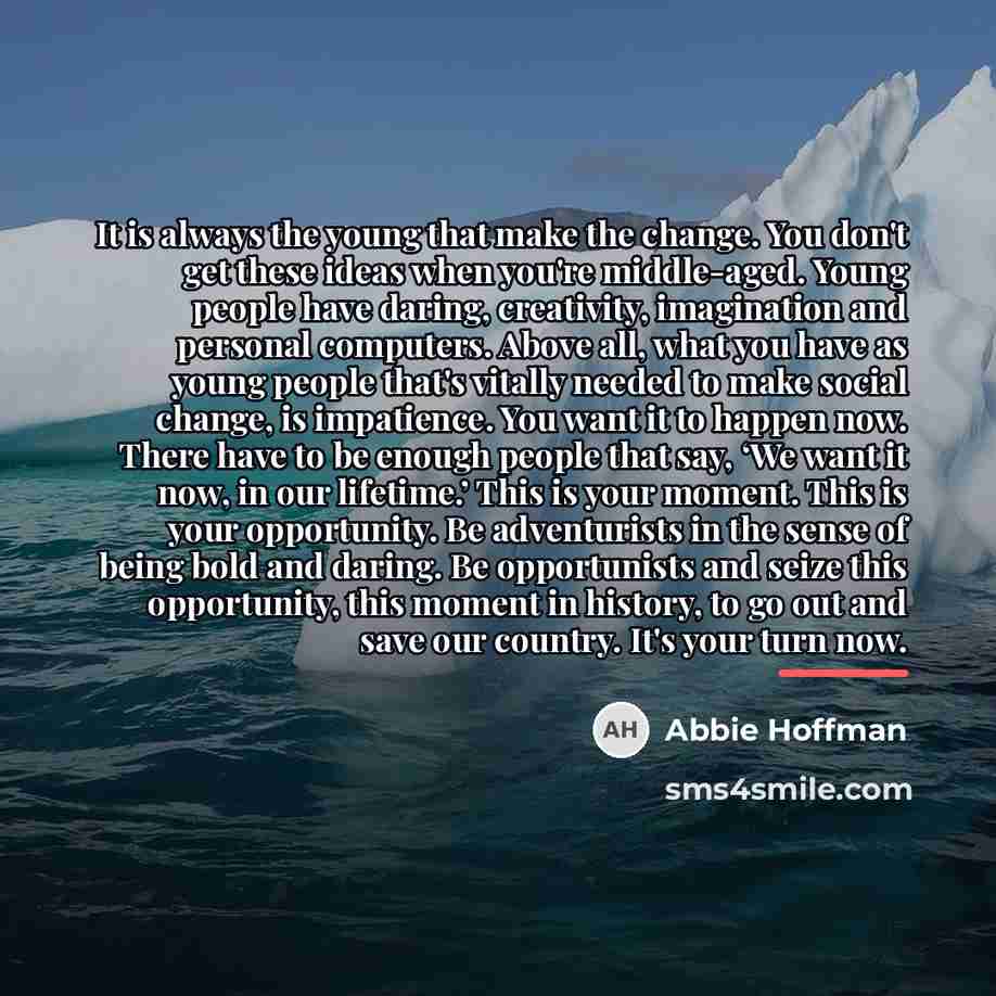 “It is always the young that make the change. You…” quote by Abbie Hoffman