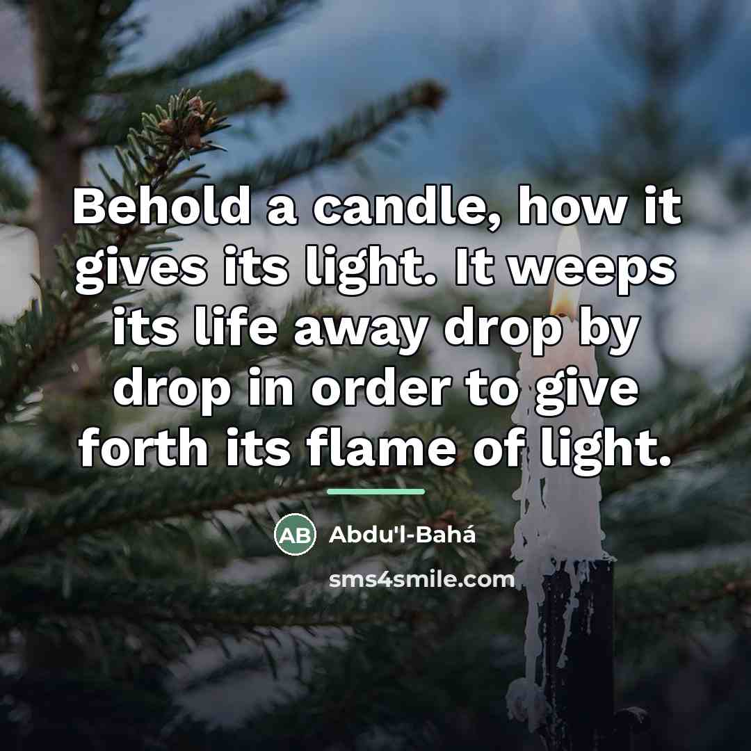 “Behold a candle, how it gives its light. It weeps…” quote by Abdu'l-Bahá