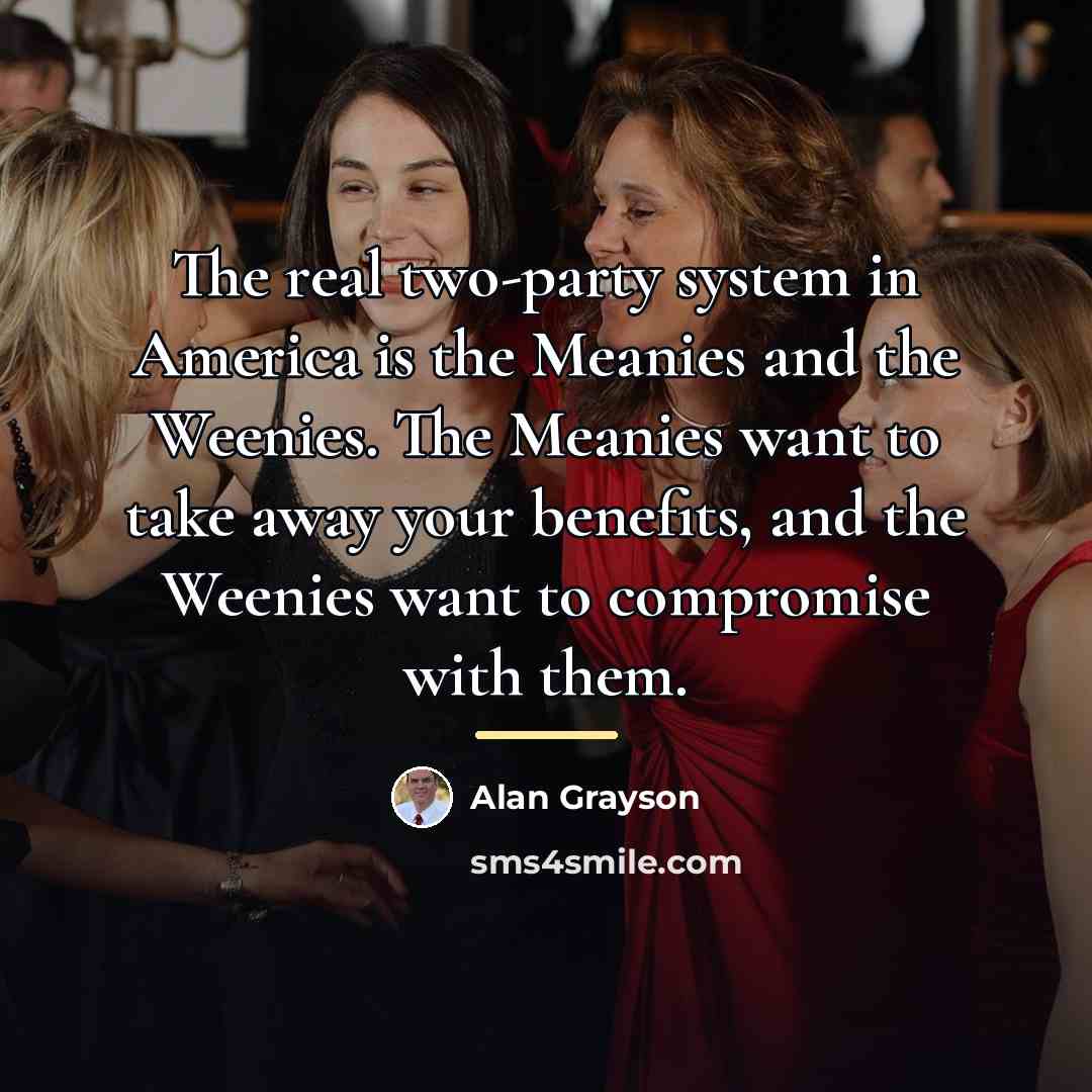 “The real two-party system in America is the Meanies and…” quote by Alan Grayson