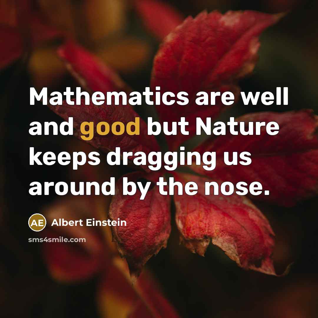 “Mathematics are well and good but Nature keeps dragging us…” quote by Albert Einstein