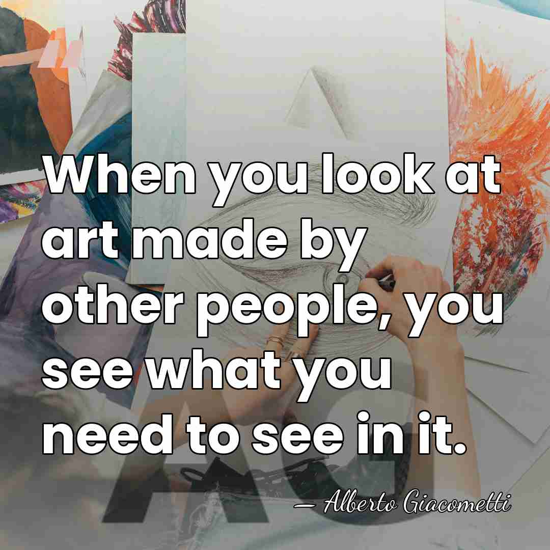 When you look at art made by other people, you see what&hellip; - Alberto Giacometti