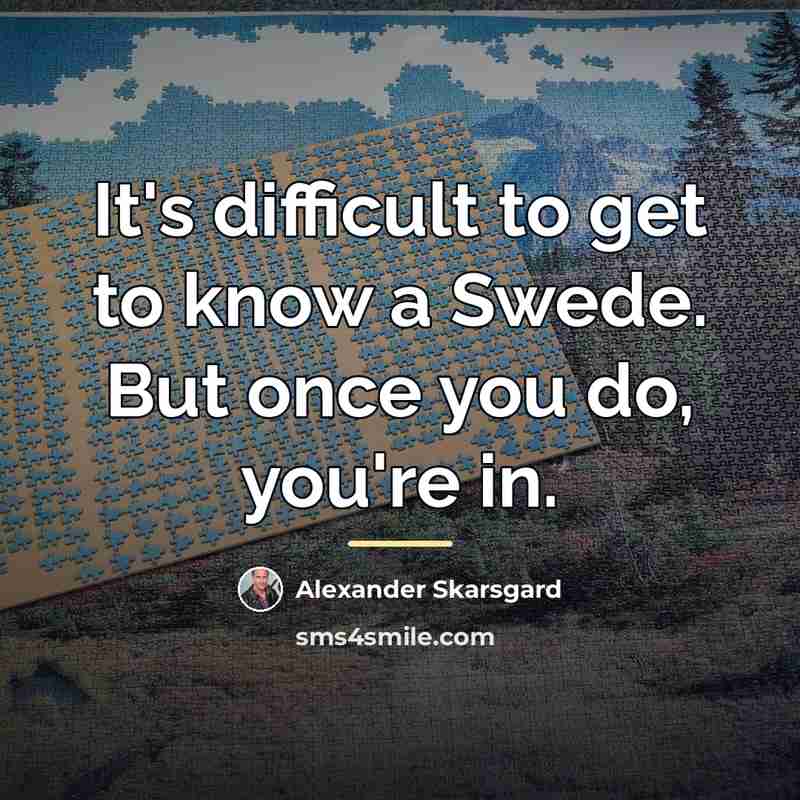 “It's difficult to get to know a Swede. But once…” quote by Alexander Skarsgard