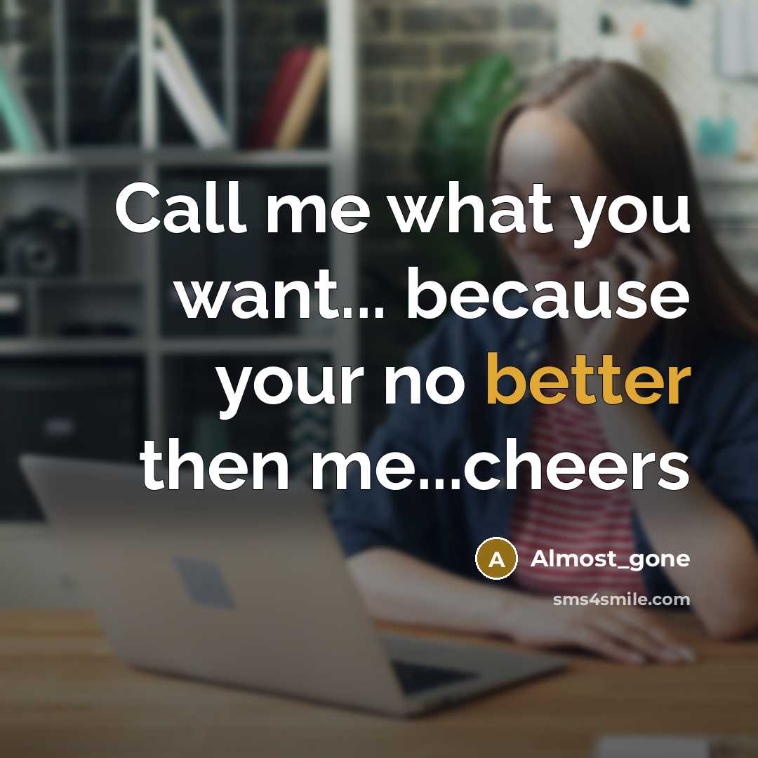“Call me what you want... because your no better then me...cheers” quote by Almost_gone