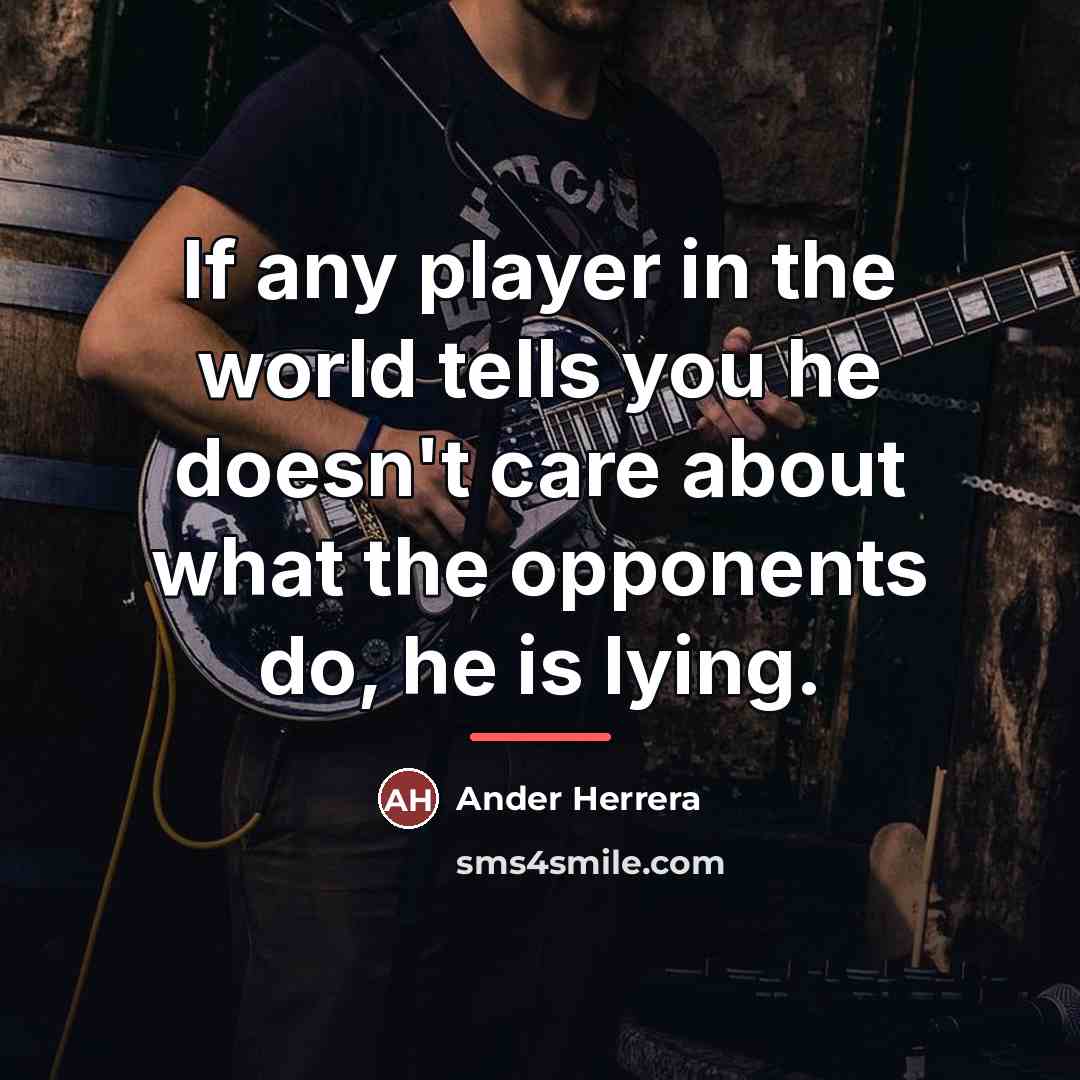 “If any player in the world tells you he doesn't…” quote by Ander Herrera