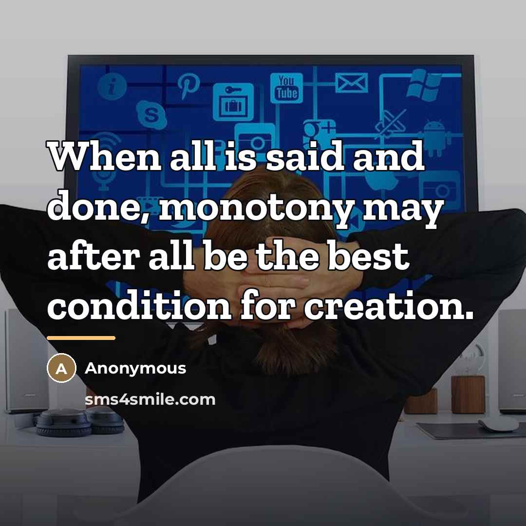 “When all is said and done, monotony may after all…” quote by Anonymous