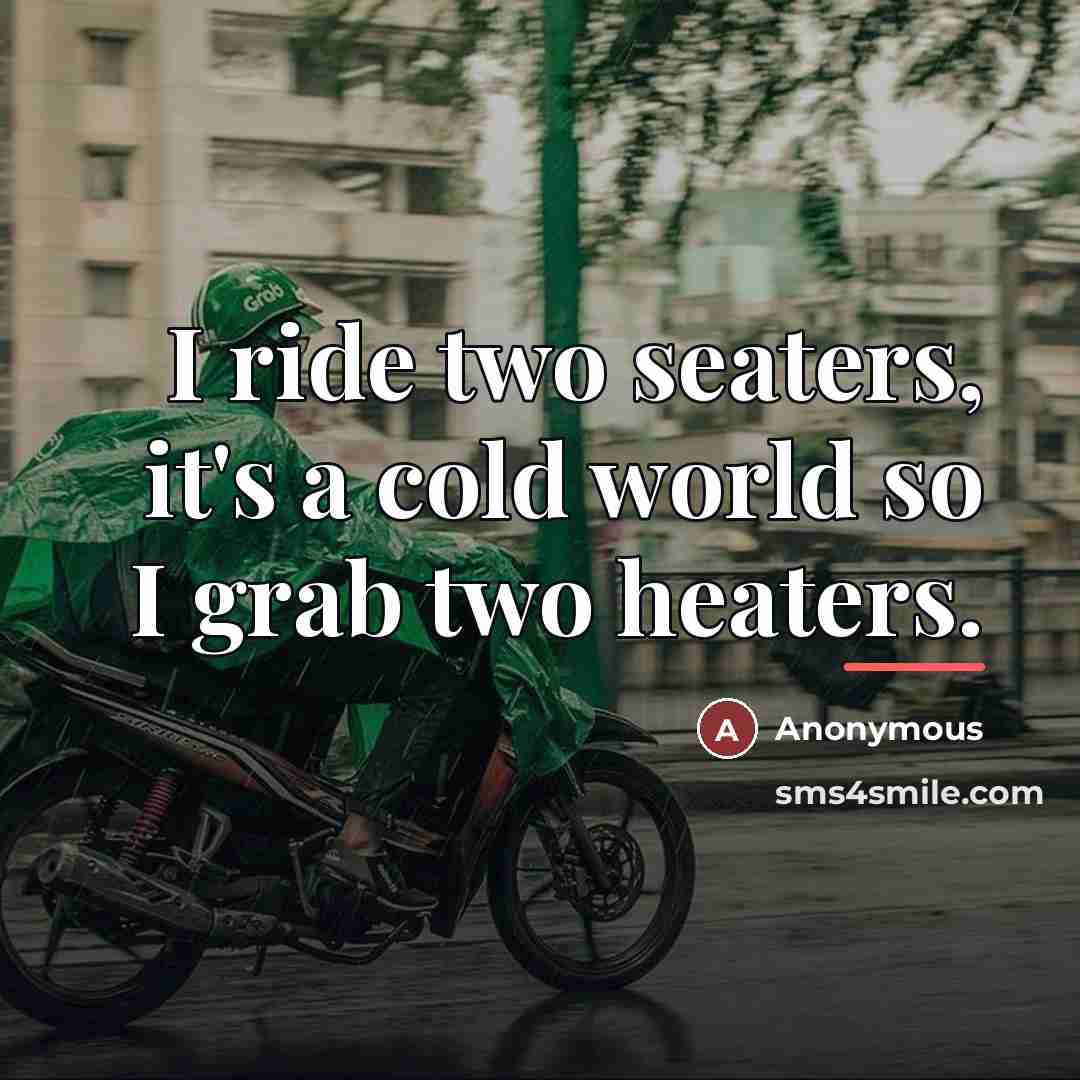 “I ride two seaters, it's a cold world so I…” quote by Anonymous