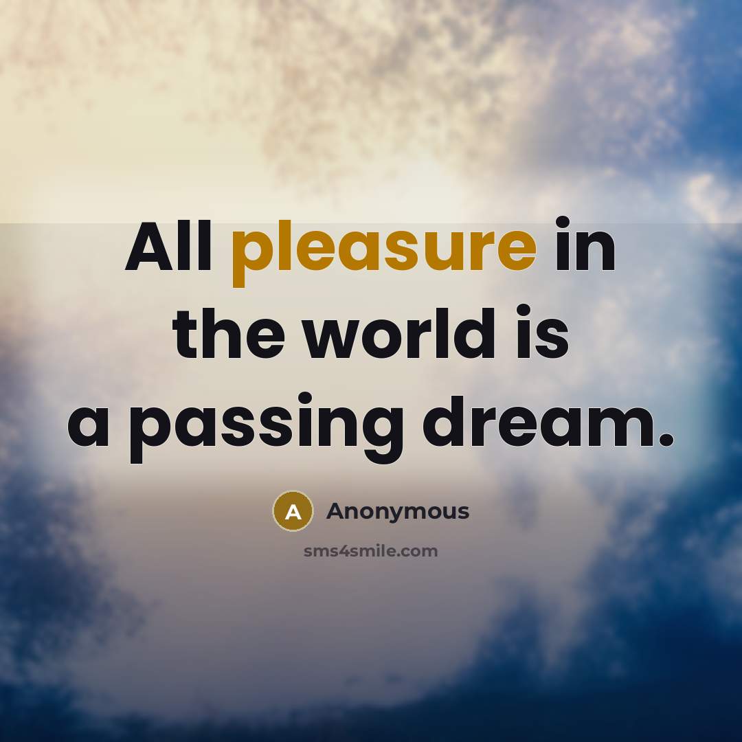 “All pleasure in the world is a passing dream.…” quote by Anonymous