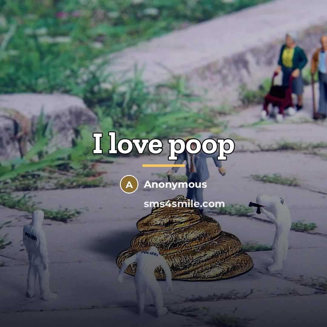 “I love poop…” quote by Anonymous