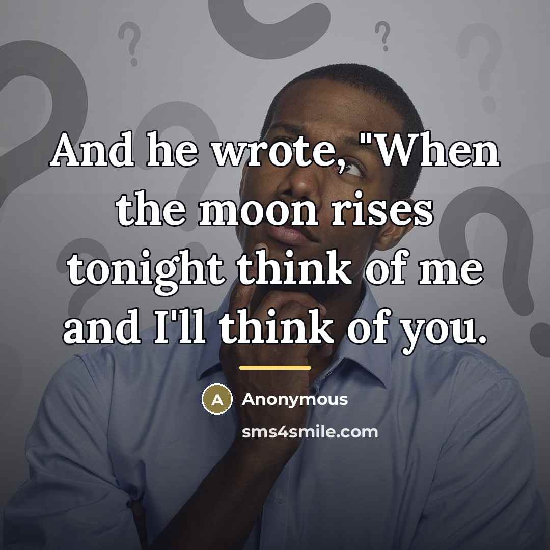 “And he wrote, "When the moon rises tonight think of…” quote by Anonymous