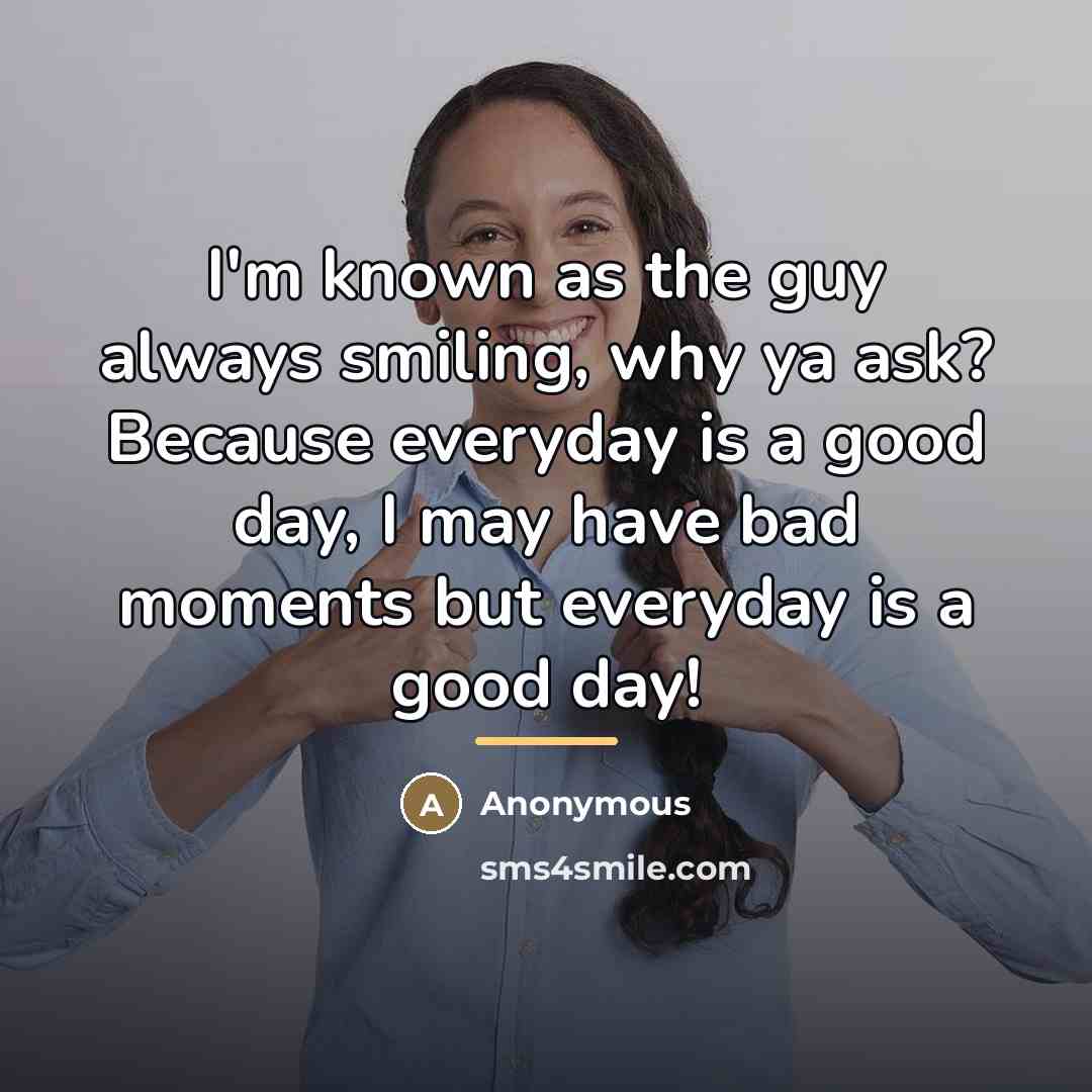 “I'm known as the guy always smiling, why ya ask?…” quote by Anonymous