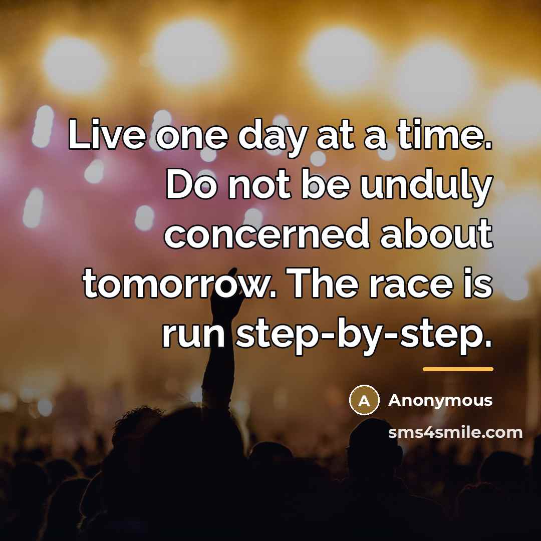 “Live one day at a time. Do not be unduly…” quote by Anonymous