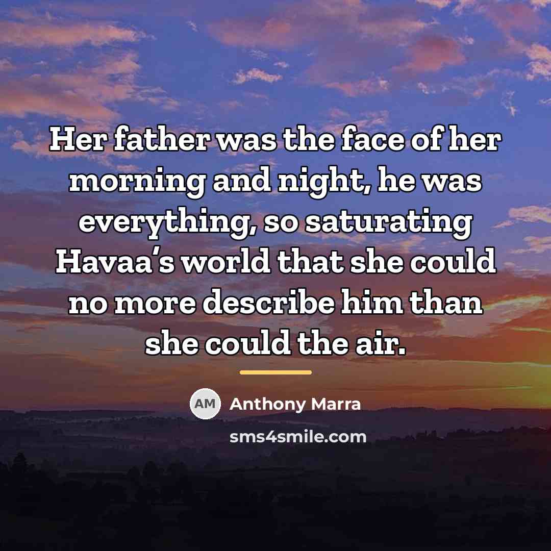 “Her father was the face of her morning and night,…” quote by Anthony Marra