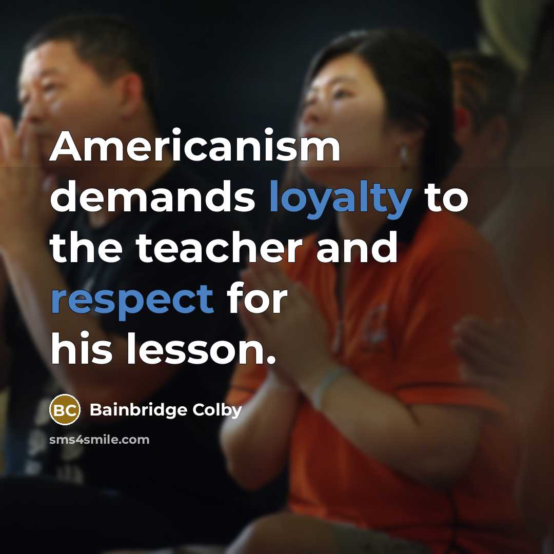 “Americanism demands loyalty to the teacher and respect for his…” quote by Bainbridge Colby