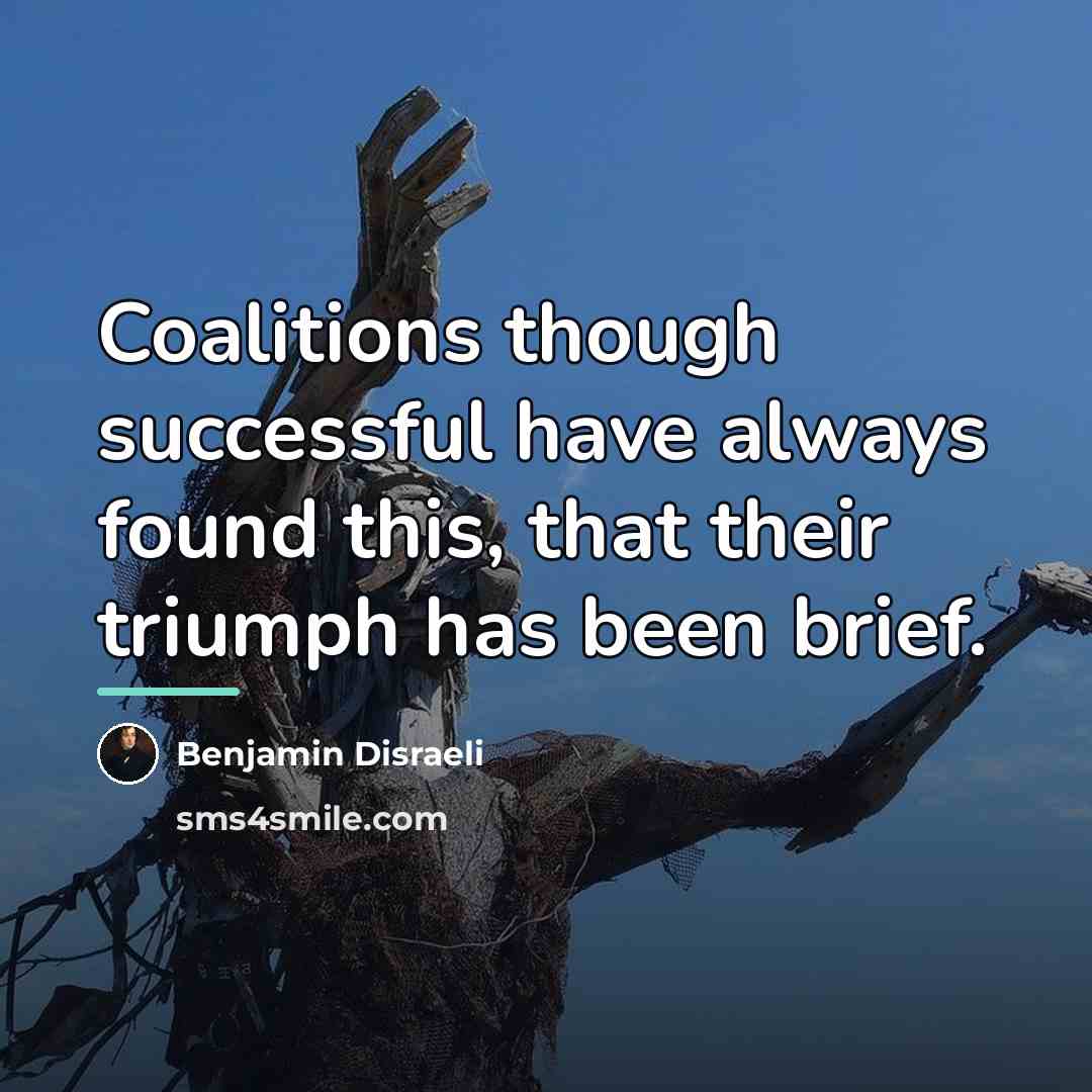 “Coalitions though successful have always found this, that their triumph…” quote by Benjamin Disraeli