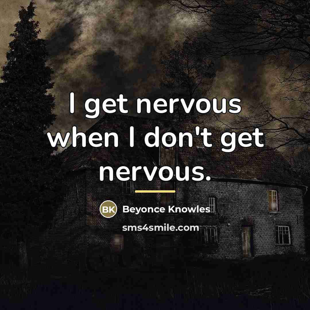 “I get nervous when I don't get nervous.…” quote by Beyonce Knowles