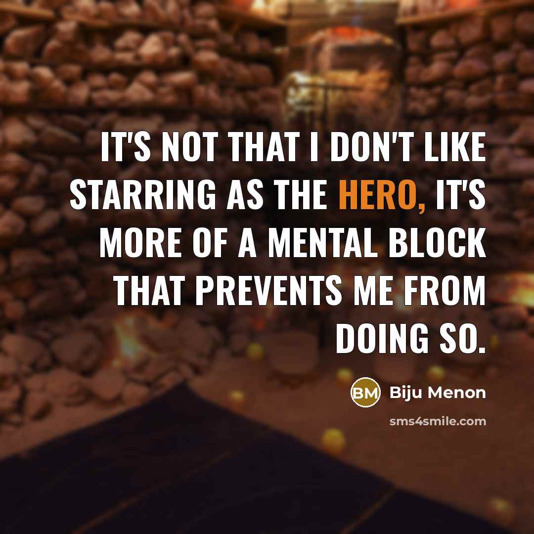 “It's not that I don't like starring as the hero,…” quote by Biju Menon