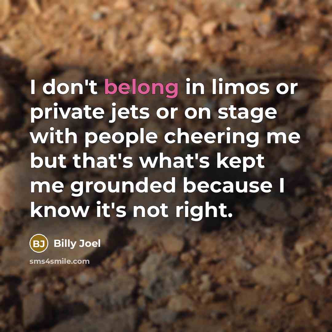“I don't belong in limos or private jets or on…” quote by Billy Joel