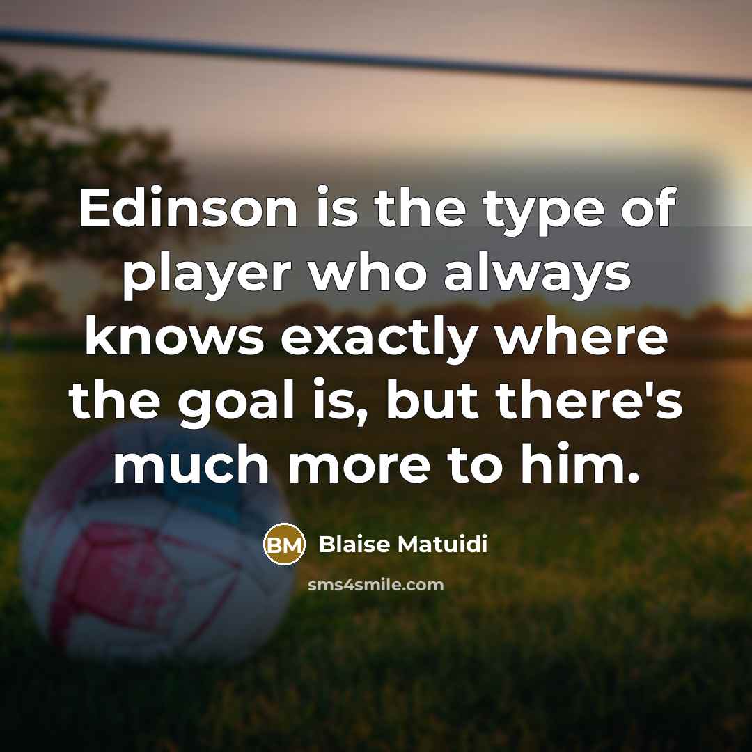 “Edinson is the type of player who always knows exactly…” quote by Blaise Matuidi