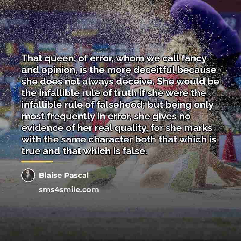 “That queen, of error, whom we call fancy and opinion,…” quote by Blaise Pascal