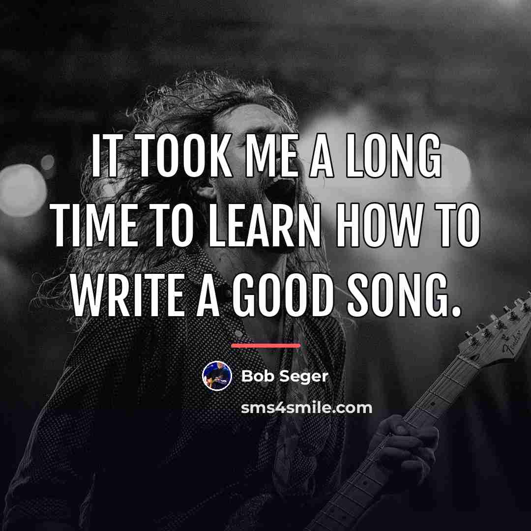 “It took me a long time to learn how to…” quote by Bob Seger
