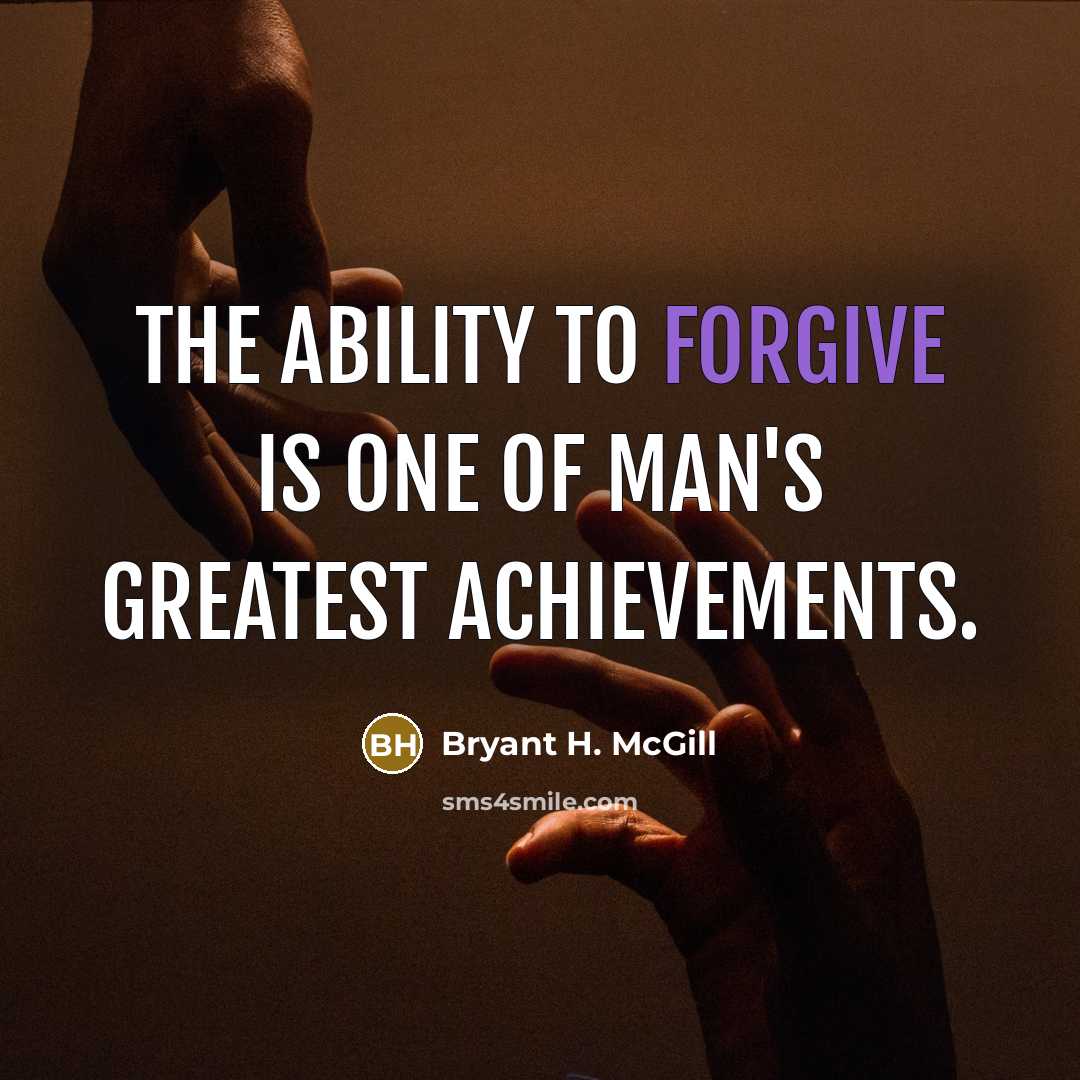 “The ability to forgive is one of man's greatest achievements.…” quote by Bryant H. McGill
