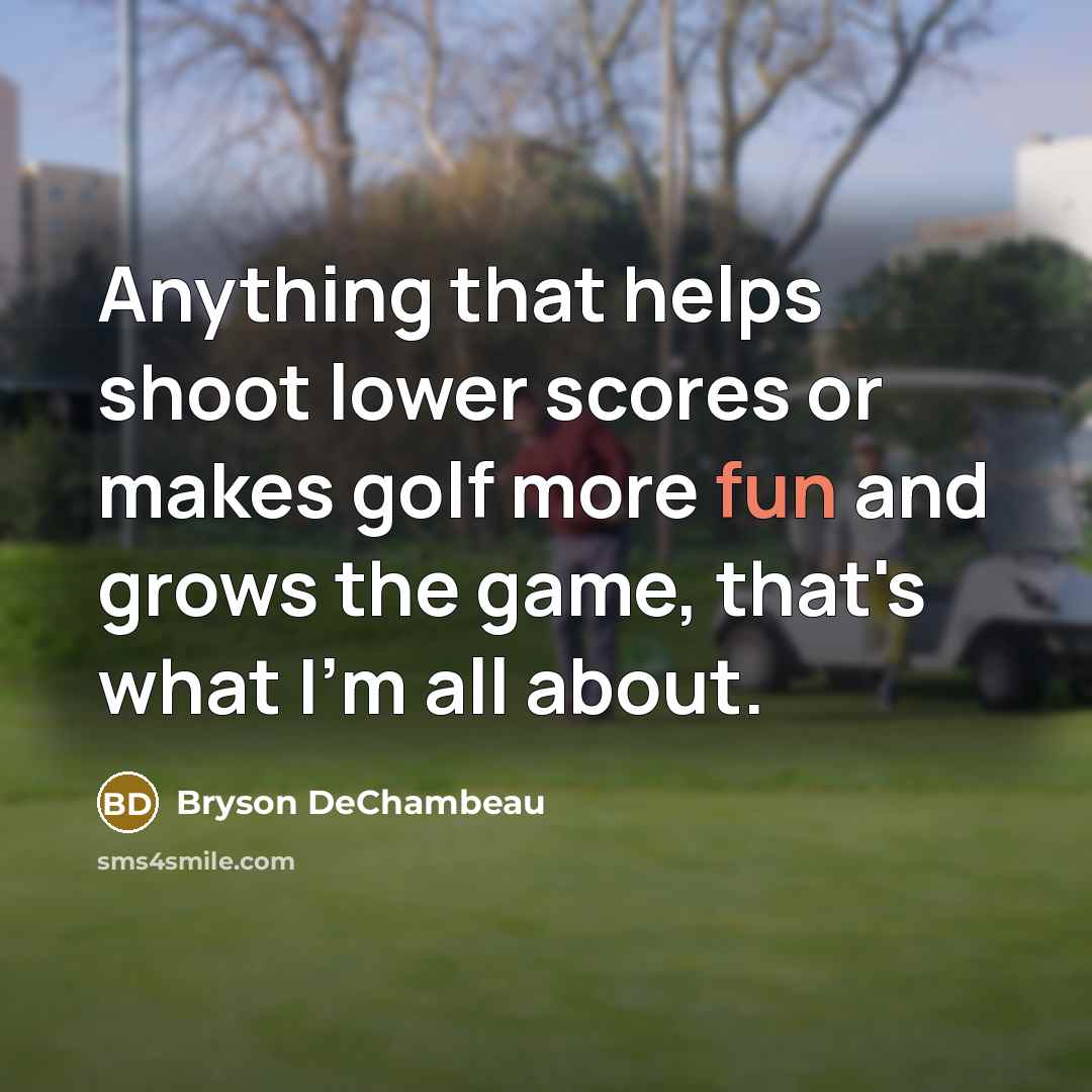 “Anything that helps shoot lower scores or makes golf more…” quote by Bryson DeChambeau