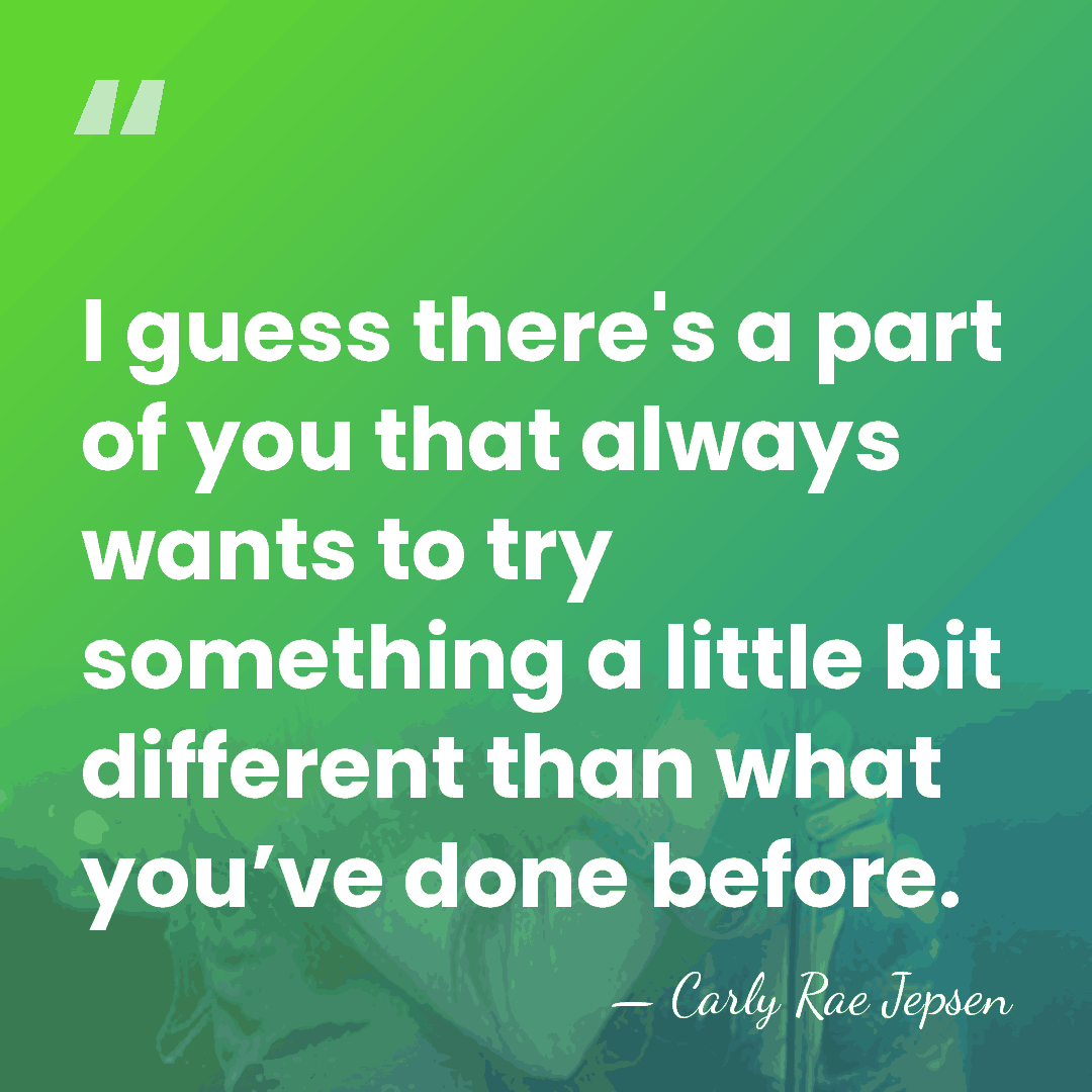 I guess there's a part of you that always wants to try&hellip; - Carly Rae Jepsen
