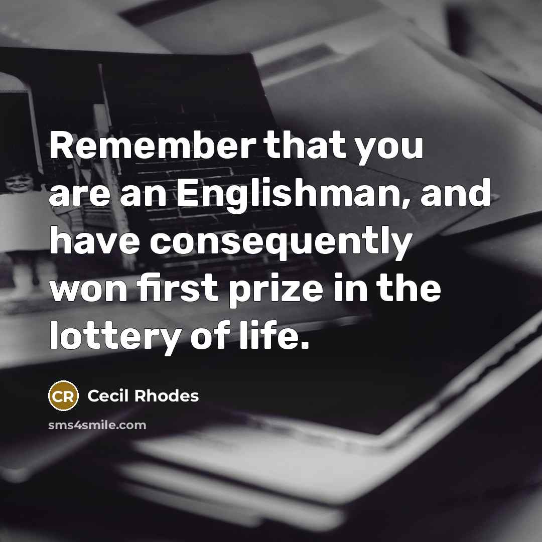 “Remember that you are an Englishman, and have consequently won…” quote by Cecil Rhodes