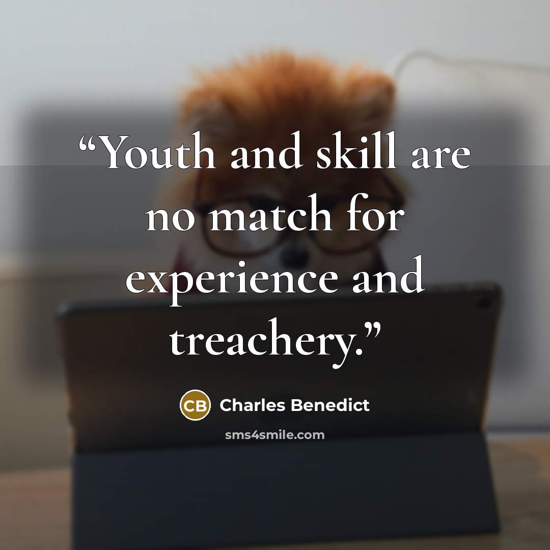 “Youth and skill are no match for experience and treachery.” quote by Charles Benedict