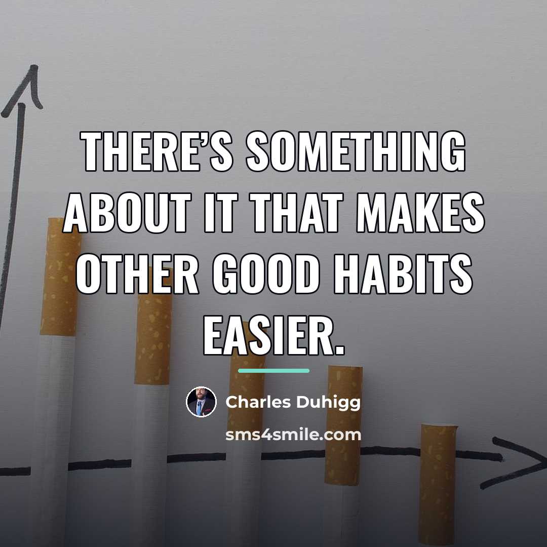 “There’s something about it that makes other good habits easier.…” quote by Charles Duhigg