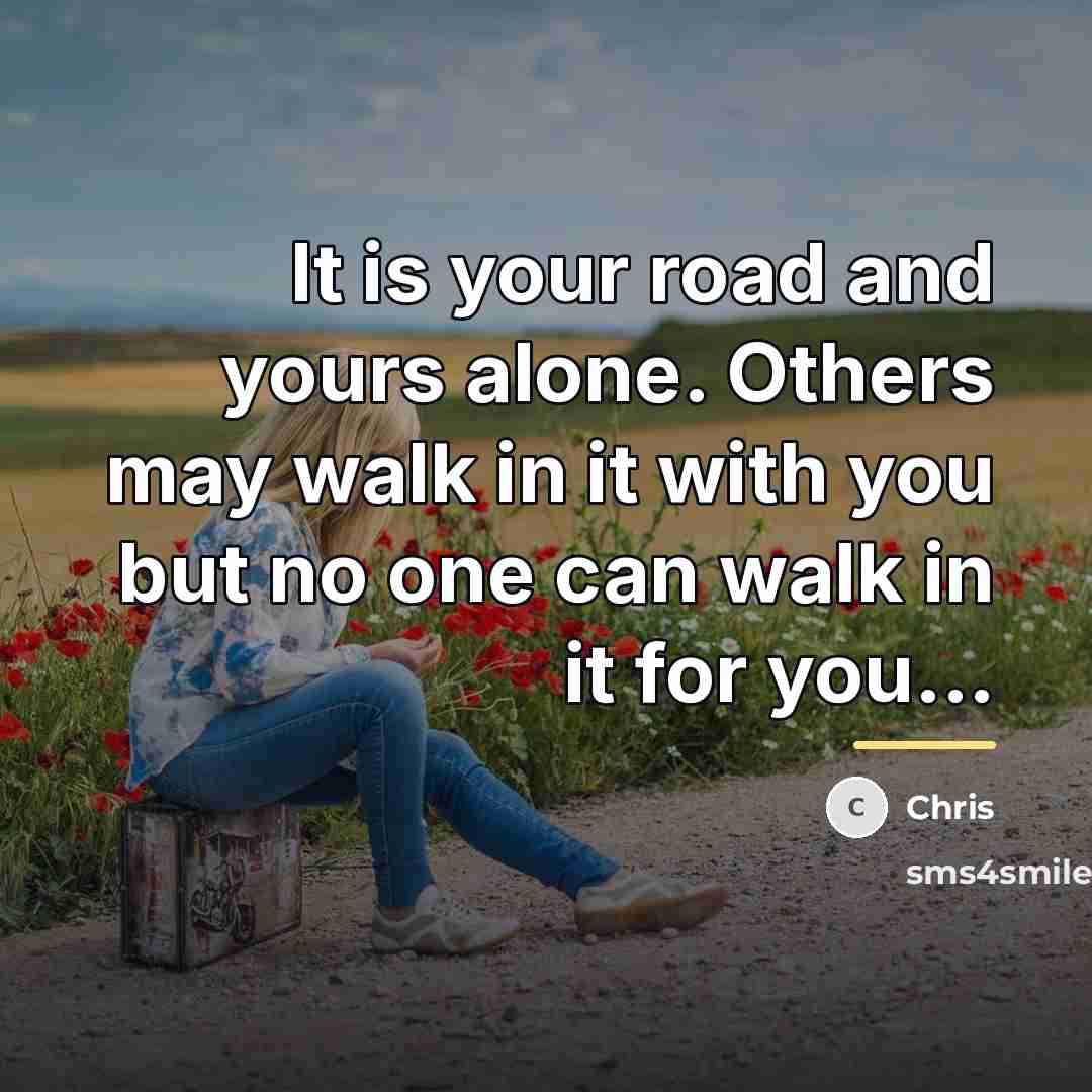 “It is your road and yours alone. Others may walk…” quote by Chris