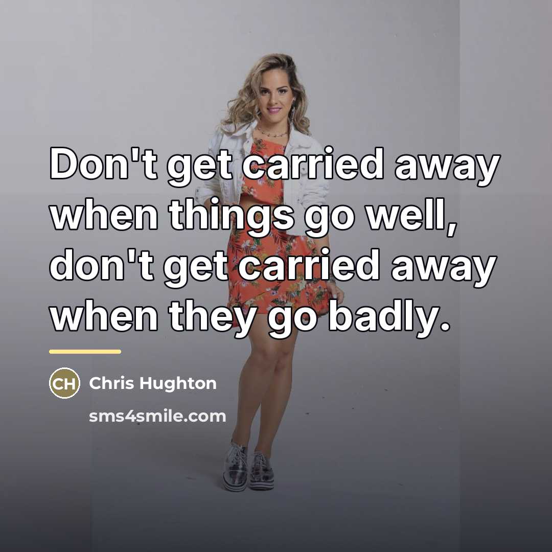 “Don't get carried away when things go well, don't get…” quote by Chris Hughton