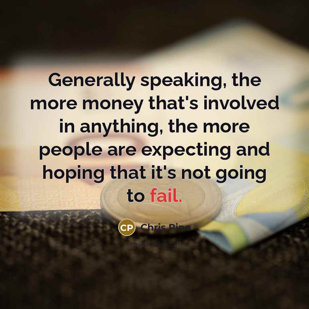 “Generally speaking, the more money that's involved in anything, the…” quote by Chris Pine