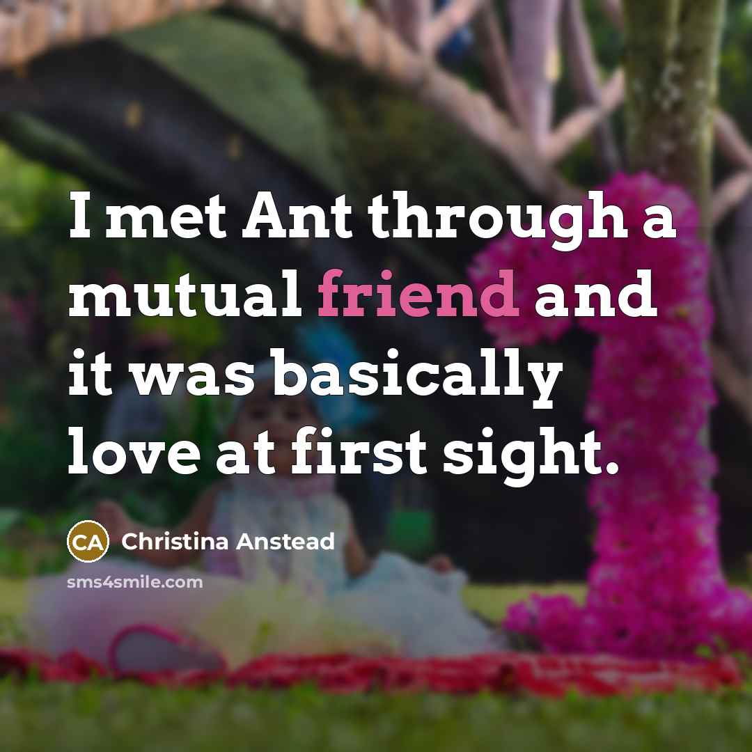 “I met Ant through a mutual friend and it was…” quote by Christina Anstead