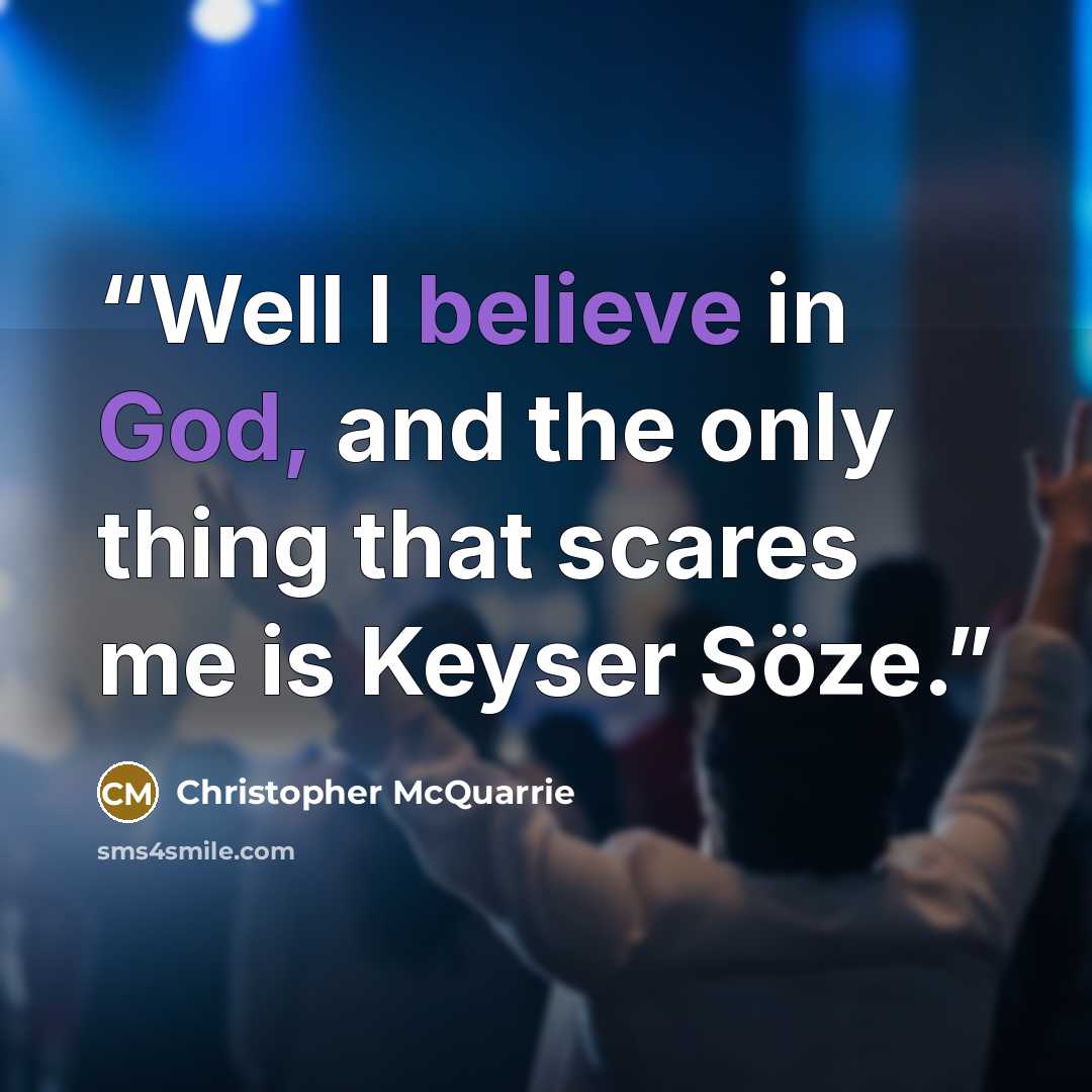 “Well I believe in God, and the only thing that scares me is Keyser Söze.” quote by Christopher McQuarrie