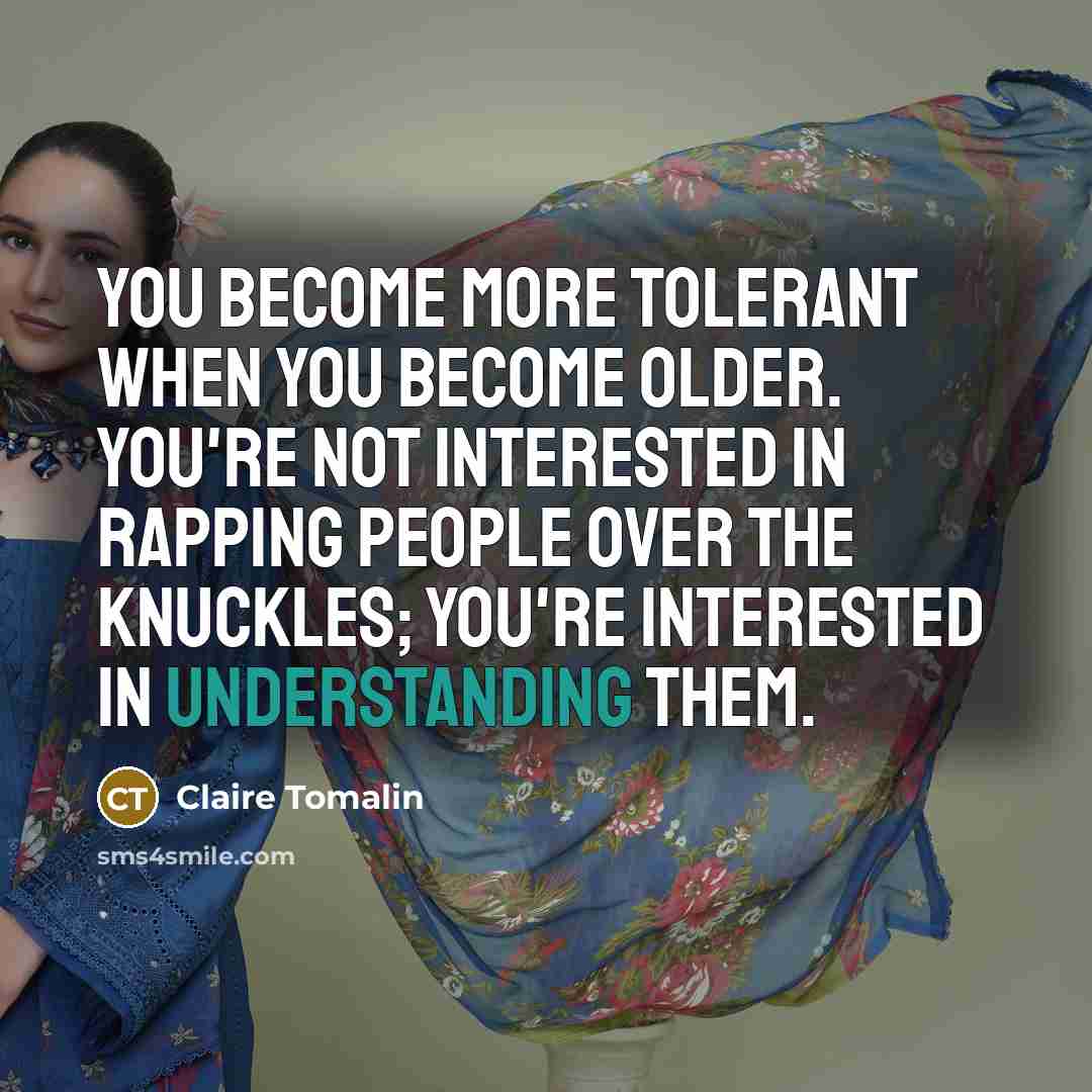“You become more tolerant when you become older. You're not…” quote by Claire Tomalin
