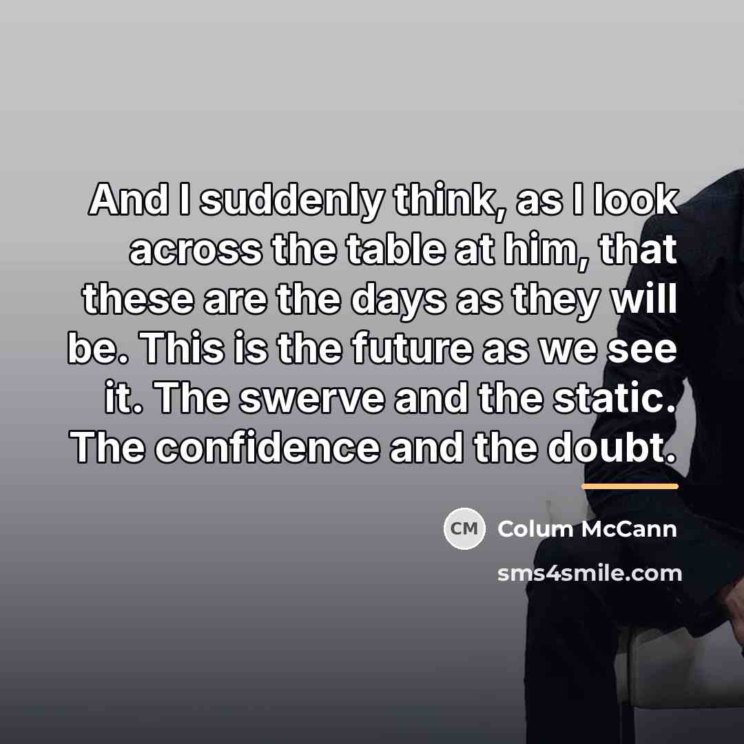“And I suddenly think, as I look across the table…” quote by Colum McCann